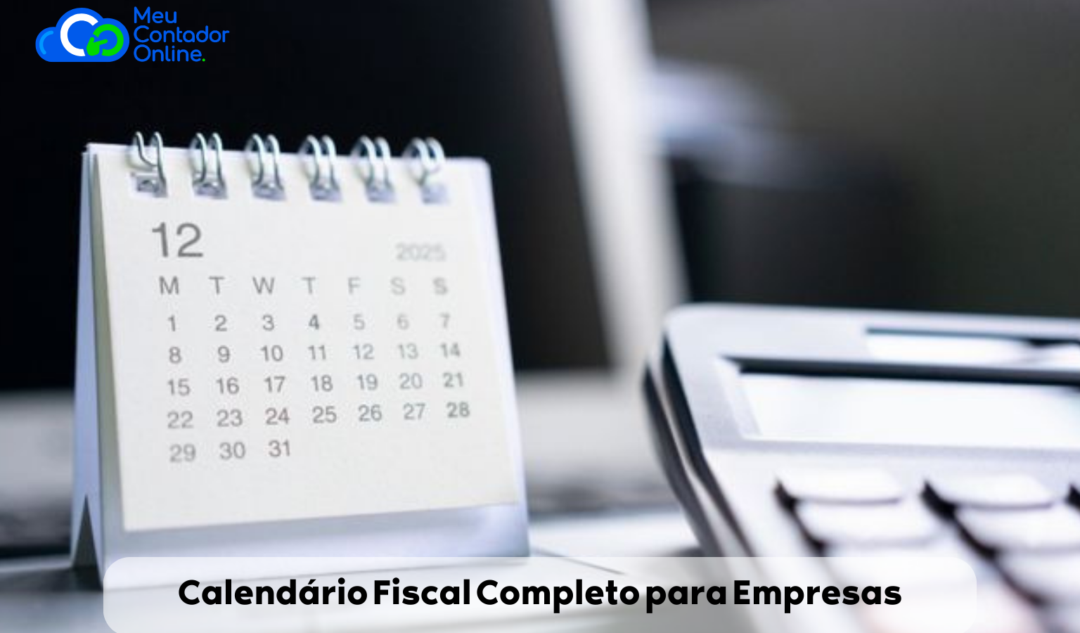 Calendário Fiscal Completo para Empresas: O Que Entregar Mês a Mês. - Meu Contador Online