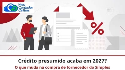 Crédito presumido acaba em 2027? O que muda na compra de fornecedor do Simples - Meu Contador Online